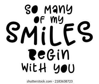 SO many of my smiles begin with you.Romantic message