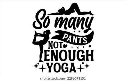 So many pants not enough yoga - Yoga Day T Shirt Design, Hand drawn lettering phrase, Cutting Cricut and Silhouette, card, Typography Vector illustration for poster, banner, flyer and mug.