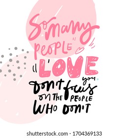 So many people love you. don't focus on the people who don't. Inspirational hand lettering quote for your design. Modern background