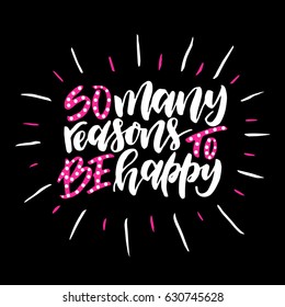 So many reasons to be happy.Inspirational quote.Hand drawn illustration with hand lettering. 