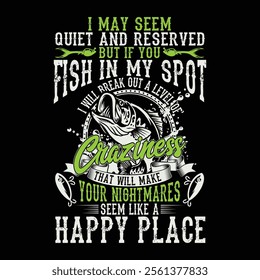 I Many Seem Quiet And Reserved But If You Fish In My Spot I Will Break Out A Level Of Craziness That Will Make Your Nightmares Seem Like A Happy Place Fishing T-shirt Design