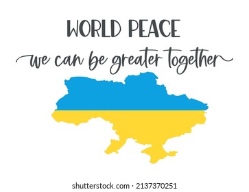 Map of Ukraine in the colors of the Ukrainian flag and lettering World Peace we can be greater together. Vector liiustration
