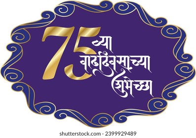 Marathi Calligraphy “75 vyaa Vaddivsacha Hardik Shubhechha” Means best wishes for the 75 th Happy Birthday, Birthday Wishes, Happy Birthday Message.