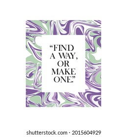 Marble extured nature abstract Find a way, or make one slogan print. Artistic marbling texture with typography design.