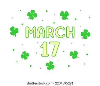 March 17 lettering quote. Pale yellow inscription with green edging and clover leaves on a white background. Vector design template for St. Patrick's Day - traditional Irish celebration and invitation