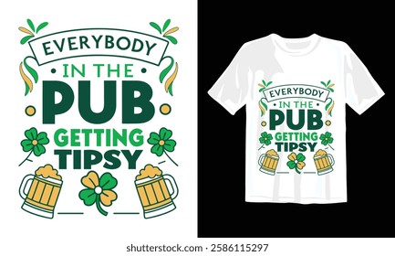 March 17 St. Patrick Day Everybody In The Pub Getting Tipsy Typography T-Shirt Design with Vector Illustration. Lettering text print for t shirt, holiday, posters, stickers, flyers, cards