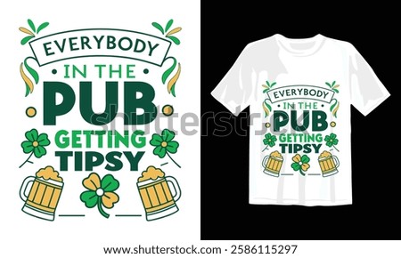March 17 St. Patrick Day Everybody In The Pub Getting Tipsy Typography T-Shirt Design with Vector Illustration. Lettering text print for t shirt, holiday, posters, stickers, flyers, cards