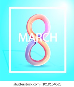 March 8, a greeting card with an international women's day. The figure 8 is smooth, made of hot plastic, or an inflated latex bubble. 3d color pastel vector illustration on light blue background