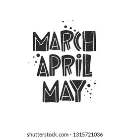 March April May. Hand-lettering phrase. Scandinavian style. Vector illustration. Can be used for logotype, invitation, home decor, garden shop, placard, print design, greeting card, poster, banner