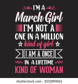 I'm a March Girl I'm not a one in a million kind of girl I am a once in a lifetime kind of woman - Typographic vector t shirt design for girls