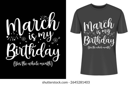 March Is My Birthday T Shirt Design for Month Long Celebrations
