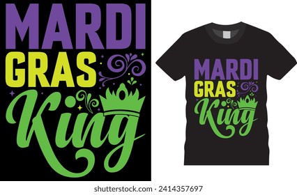 Mardi gras king Typography Vector Graphic T-shirt Design. Funny Mardi gras king, T Shirt Design Vector Template. Mardi Gras parade party Men, Women T-Shirt design, Mardi Gras Fat Tuesday Shirt