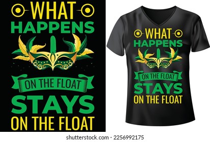 MARDI GRAS T-SHIRT DESIGN, WHAT HAPPENS ON THE FLOAT STAYS ON THE FLOAT