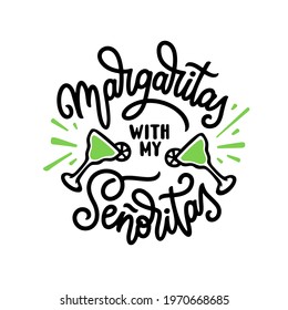 Margaritas with my senoritas hand drawn quote calligraphy. Vector illustration.