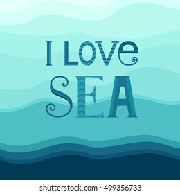 Marine background with waves and typography - I love sea. Blue background in a nautical style. Vector template for cards, invitations, covers, banners, wrapping paper and packaging. Flat style.