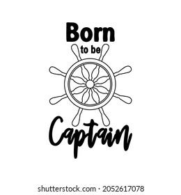 Marine quote with the helm of the ship and the text born to the captain, splashing water. Lettering for men, boys, summer inspiration