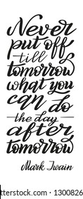 Mark Twain qoute. Never put off till tomorrow what you can do the day after tomorrow. Isolated brush pen lettering. Calligraphic style.