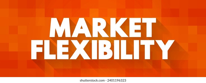 Market Flexibility - how quickly a firm responds to changing conditions in the market, text concept background