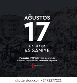 Marmara depremi. 17 ağustos 1999 Unutmadık. translation: august 17. longest 45 seconds. We commemorate with mercy those who lost their lives in the devastating earthquake on August 17, 1999.