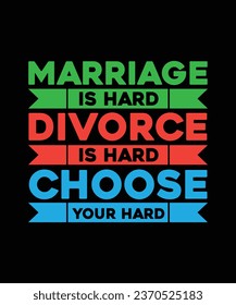 MARRIAGE IS HARD DIVORCE IS HARD CHOOSE YOUR HARD. T-SHIRT DESIGN. PRINT TEMPLATE.TYPOGRAPHY VECTOR ILLUSTRATION.