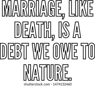 Marriage like death is a debt we owe to nature