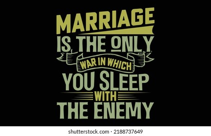 Marriage Is The Only War In Which You Sleep With The Enemy - Funny t-shirt design, Hand drawn lettering phrase, Calligraphy graphic design, SVG Files for Cutting Cricut and Silhouette