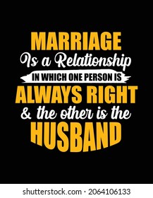 Marriage is a relationship in which one person is always right and the other is the husband t-shirt design ideas