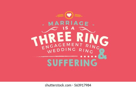 Marriage Is A Three Ring Circus: Engagement Ring, Wedding Ring, And Suffering. Marriage Quote