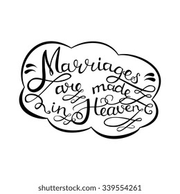 Marriages are made in Heaven. Handdrawn romantic quotes. Design element.  Vector lettering for t-shirts, wedding invitations, posters.