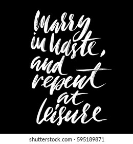 Marry is haste, and repent at leisure. Hand drawn lettering proverb. Vector typography design. Handwritten inscription