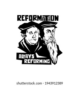 Martin Luther and Jean Calvin. Reformation. Always reforming.