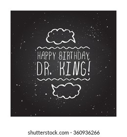 Martin Luther King Day handdrawn greeting card on chalkboard background.  Happy Birthday dr King. Typographic banner with text and speech bubble. Vector handdrawn badge.