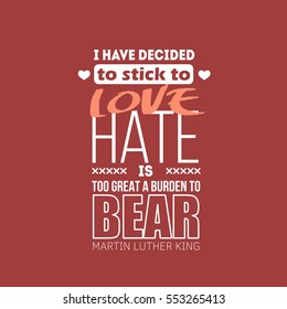 Martin Luther King Jr. Day greeting card background. MLK typography lettering quote vector poster. I have decided to stick to love, hate is too great a burden to bear