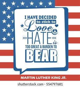 Martin Luther King Jr. Day greeting card type design vector elements. MLK typography lettering quote vector poster on USA flag background. I have decided to stick to love, hate is a burden to bear