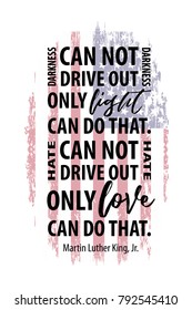 Martin Luther King, Jr. quote on american flag background.
Darkness cannot drive out darkness; only light can do that. Hate can not drive out hate; only love can do that.

