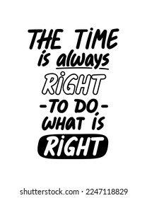 Martin Luther King quote. MLK day lettering poster. Motivational handwritten text. The time is always right to do what is right. Vector typography design. 
