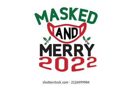 Masked and  merry 2022 - with snowflakes isolated on white background. Winter Xmas farmhouse design Print for inspirational poster, t-shirt, bag, cups, card, flyer, sticker, badge.