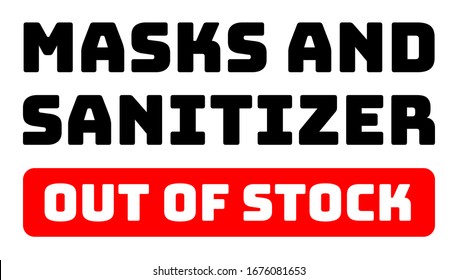 Masks and Sanitizer Out of Stock. Poster, Note, Message, Sign, Tag, Advertisement for the retail stores and work places.