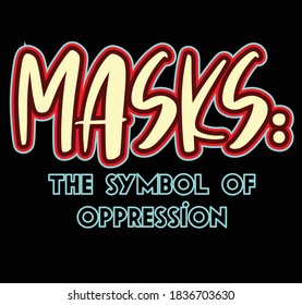 Masks the symbol of oppression, graphic typography, for COVID-19 anti-lockdown and masks projects concept for government overreach 