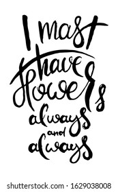I Mast have Flowers Always and Always. Hand lettering grunge card with textured handcrafted doodle letters in retro style. Hand-drawn vintage vector typography illustration