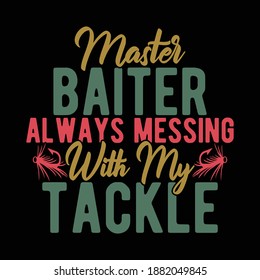 Master Baiter Always Messing With My Tackle. Typography Lettering  Design, Printing For T shirt, Banner, Poster, Mug Etc, Vector Illustration
