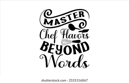 Master Chef Flavors Beyond Words-chef T-shirt Design,Cooking typography t shirt printable vector, chef vector, Restaurant illustration, t shirt design, Master of the Kitchen, A Chef's Passion, Vector,