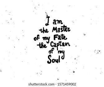 I am the Master of my Fate, the captain of my Soul. Inspirational quote, motivation. Typography for poster, invitation, greeting card or t-shirt.Vector lettering, doodle text, calligraphy design.