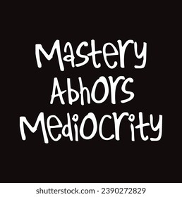 mastery abhors mediocrity text on black background.