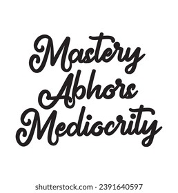 mastery abhors mediocrity text on white background.