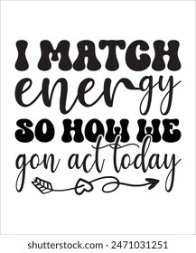 I MATCH ENERGY SO HOW WE ACT TODAY t shirt design Funny quotes bundle, Sarcasm Bundle, Sarcastic Bundle, Sarcastic Sayings Bundle, Sarcastic Quotes, Silhouette