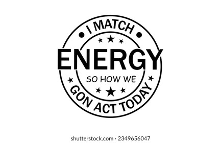 I Match Energy So How We Gon Act Today Vector And Clip Art