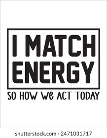 I match energy so how we gon act today t shirt design Funny quotes bundle, Sarcasm Bundle, Sarcastic Bundle, Sarcastic Sayings Bundle, Sarcastic Quotes, Silhouette