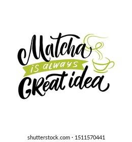Matcha is always great idea. Hand drawn lettering quote about matcha tea.  Lettering card. Hand drawn vector illustration. Can be used for shop, market, poster.