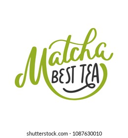 Matcha best tea. Hand written lettering inscription quote, calligraphy vector illustration. Text sign slogan design for quote poster, greeting card, print, cool badge, packaging